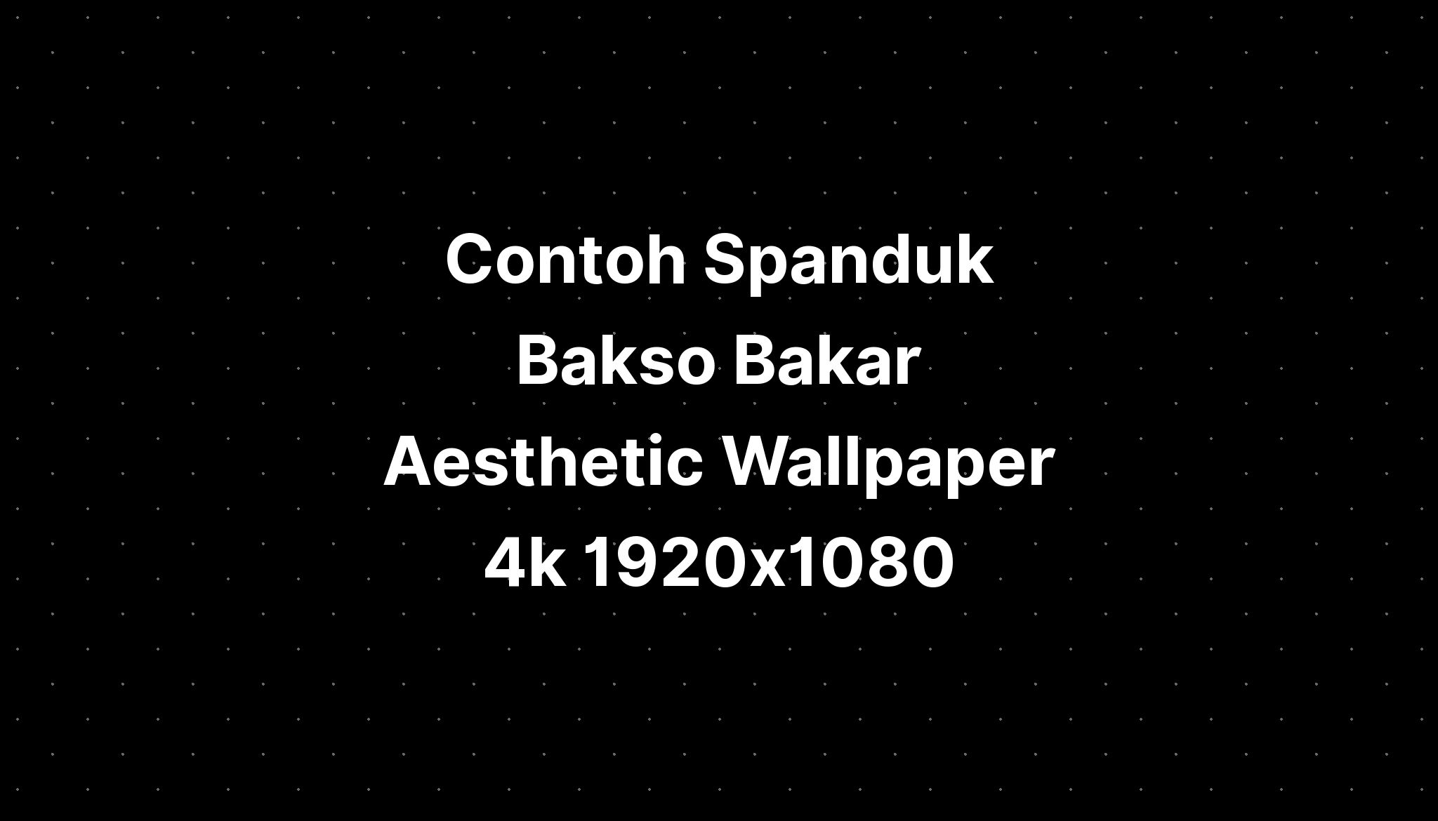 Contoh Spanduk Bakso Bakar Aesthetic Wallpaper 4k 1920x1080 Imagesee